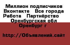 Миллион подписчиков Вконтакте - Все города Работа » Партнёрство   . Оренбургская обл.,Оренбург г.